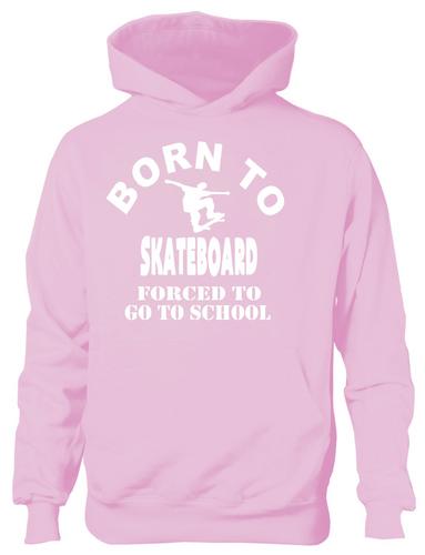 Born To Skateboard Forced To Go To School Hoodie [Apparel]