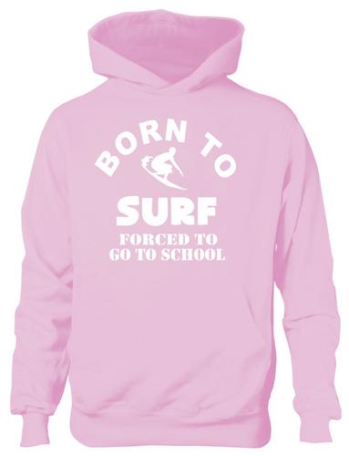 Born To Surf Forced To Go To School Hoodie [Apparel]