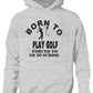 Born To Play Golf Forced To Go To School Hoodie [Apparel]