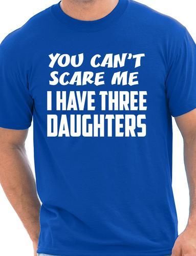 You Can't Scare Me Have Three Daughters Fathers Day T-Shirt