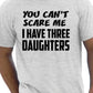 You Can't Scare Me Have Three Daughters Fathers Day T-Shirt