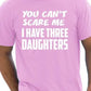 You Can't Scare Me Have Three Daughters Fathers Day T-Shirt