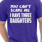 You Can't Scare Me Have Three Daughters Fathers Day T-Shirt