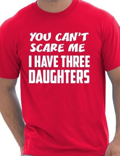 You Can't Scare Me Have Three Daughters Fathers Day T-Shirt