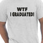 WTF I Graduated Graduation Day T-Shirt Gift