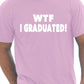 WTF I Graduated Graduation Day T-Shirt Gift