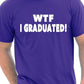 WTF I Graduated Graduation Day T-Shirt Gift