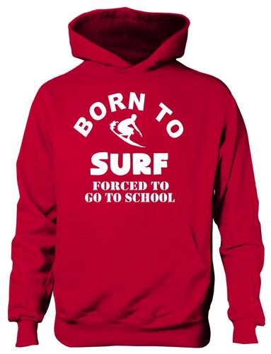 Born To Surf Forced To Go To School Hoodie [Apparel]