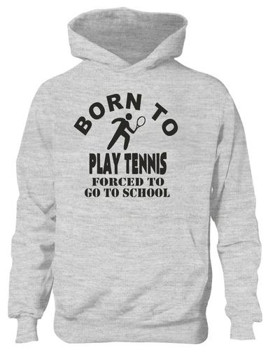 Born To Play Tennis Forced To Go To School Hoodie [Apparel]