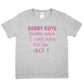 Sorry Daddy Says I Can't Date Till I'm 30 Girls T-Shirt