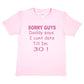 Sorry Daddy Says I Can't Date Till I'm 30 Girls T-Shirt