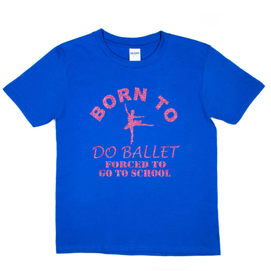 Born To Do Ballet Forced To Go To School Dance T-Shirt