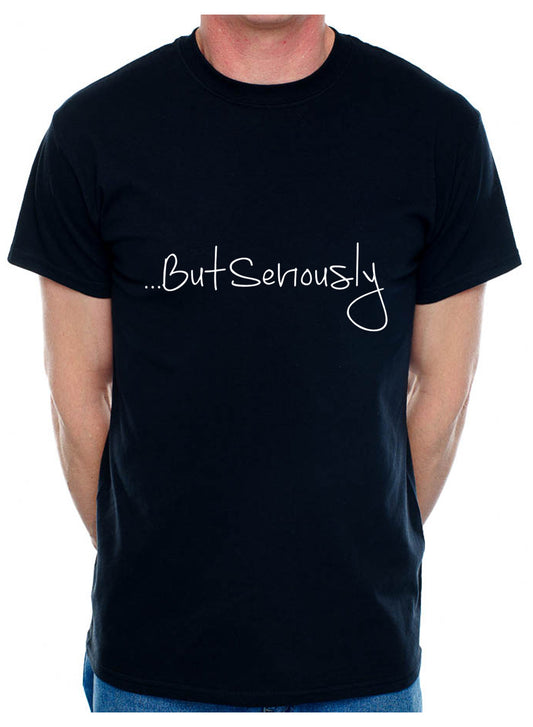 But Seriously Slogan Present Mens T-Shirt