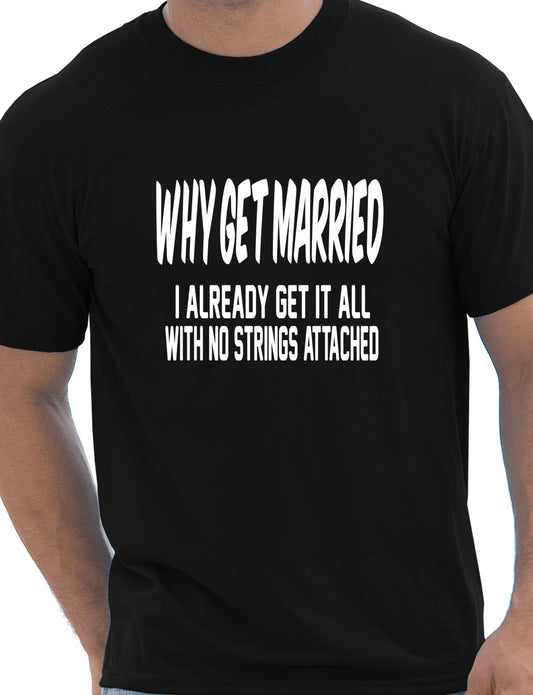 Why Get Married I Already Get It All Funny Mens Gift T-Shirt Size S-XXL