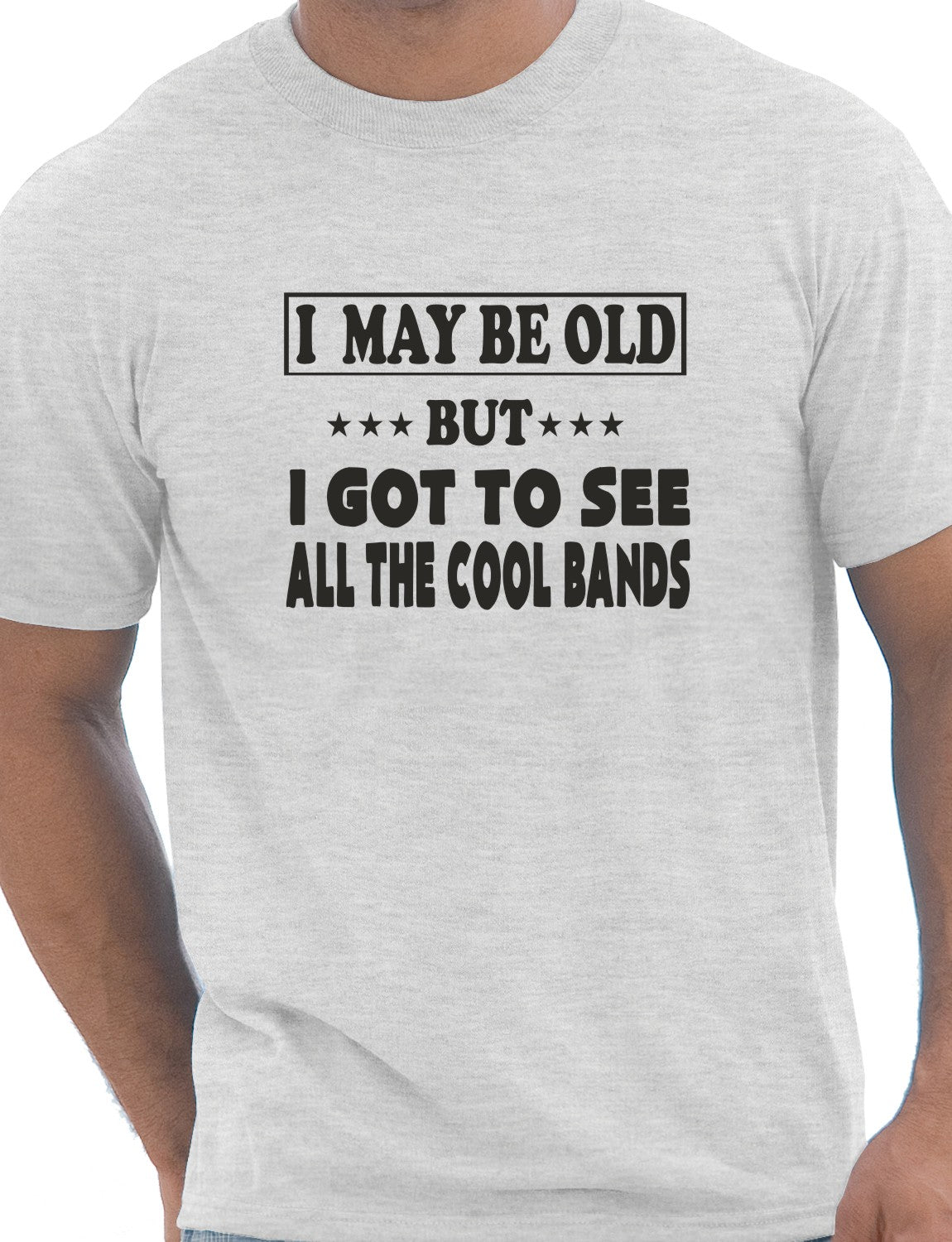 I May Be Old But I've Seen All The Cool Bands Mens T-Shirt Size S-XXL