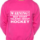 Warning May Talk About Hockey Fan Sweatshirt