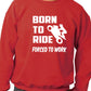 Born To Ride Forced to Work Unisex Sweatshirt