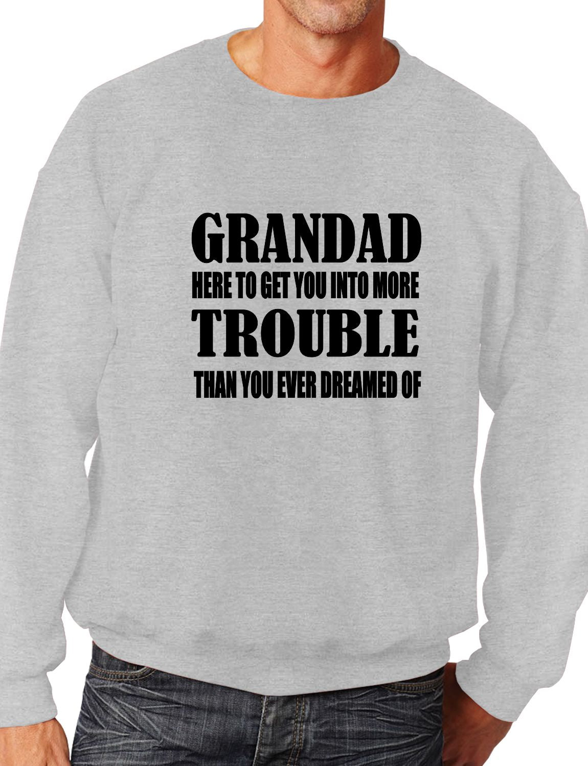 Grandad Get You In More Trouble Funny Mens Sweatshirt