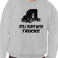 Still Plays With Trucks Truckers Lorry Driver Sweatshirt