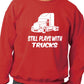 Still Plays With Trucks Truckers Lorry Driver Sweatshirt