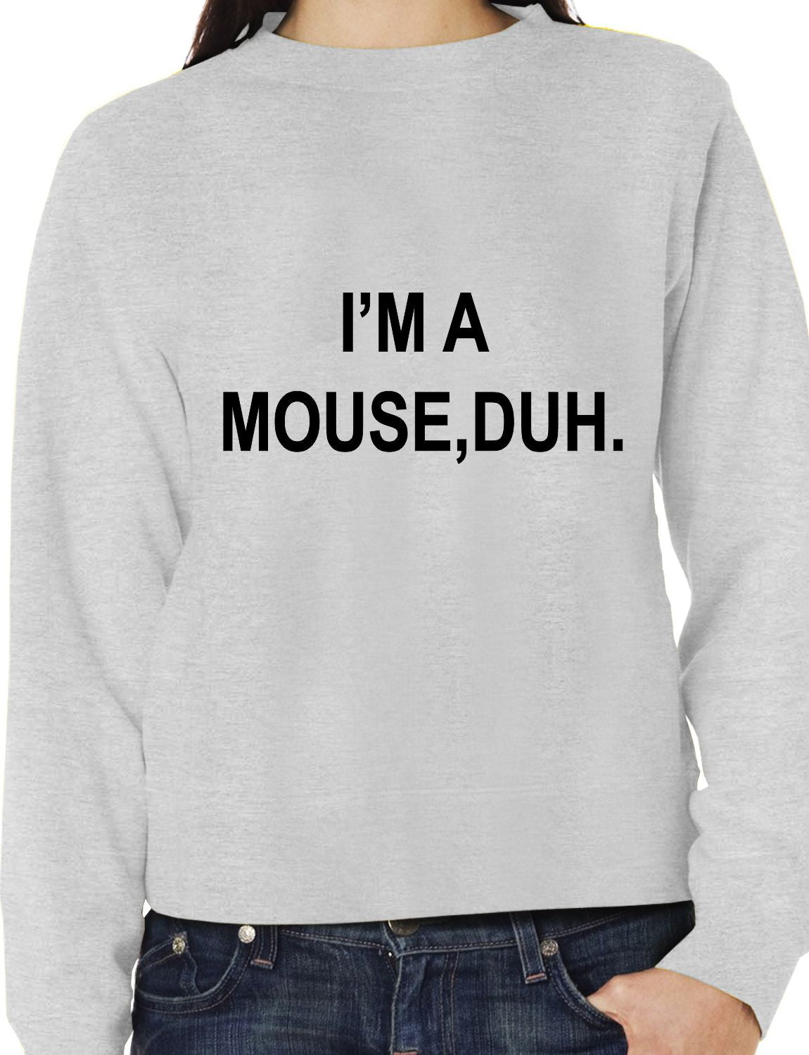 I'm A Mouse, Duh. T-shirt Unisex Sweatshirt