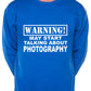 Warning May Talk About Photography Photographer Fan Sweatshirt