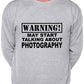 Warning May Talk About Photography Photographer Fan Sweatshirt