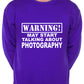 Warning May Talk About Photography Photographer Fan Sweatshirt