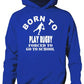 Born To Play Rugby Forced To Go To School Hoodie [Apparel]