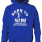 Born To Play Golf Forced To Go To School Hoodie [Apparel]