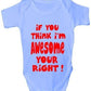 If You Think I'm Awesome You're Right Baby Onesie Vest