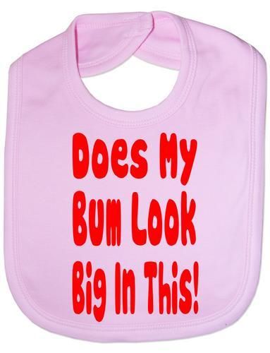 Does My Bum Look Big In This Baby Bib