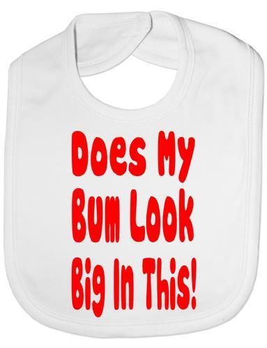 Does My Bum Look Big In This Baby Bib