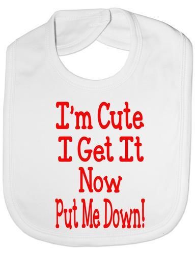 I'm Cute I Get It Now Put Me Down Baby Bib