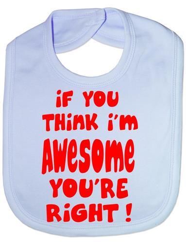 If You Think I'm Awesome You're Right Baby Bib