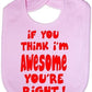 If You Think I'm Awesome You're Right Baby Bib