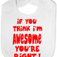 If You Think I'm Awesome You're Right Baby Bib