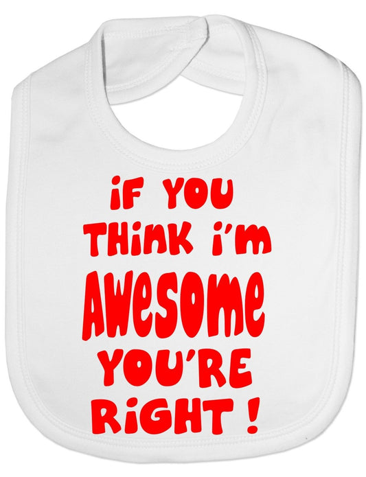 If You Think I'm Awesome You're Right Baby Bib