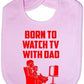 Born To Watch TV With Dad Baby Bib