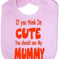 Think I'm Cute See My Mummy Baby Bib