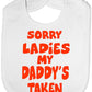 Sorry Ladies Daddy's Taken Baby Bib