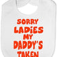 Sorry Ladies Daddy's Taken Baby Bib