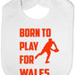 Born To Play For Wales Rugby Baby Bib