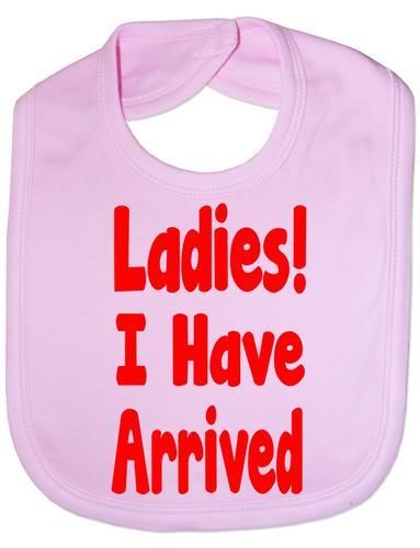 Ladies I Have Arrived Baby Bib