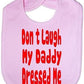 Don't Laugh Daddy Dressed Me Baby Bib
