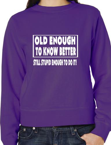 Old Enough To Know Better Unisex Sweatshirt