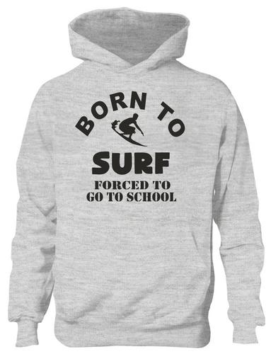 Born To Surf Forced To Go To School Hoodie [Apparel]