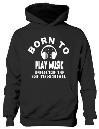 Born To Play Music Forced To Go To School Hoodie [Apparel]