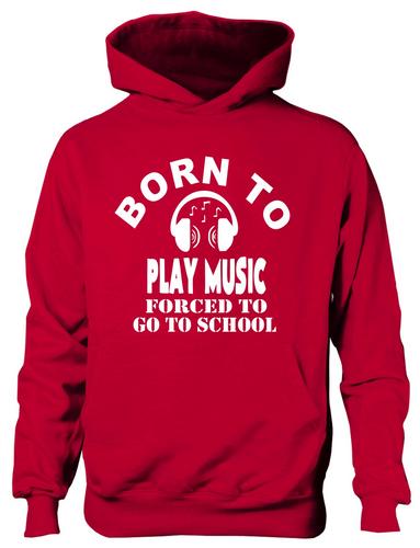 Born To Play Music Forced To Go To School Hoodie [Apparel]