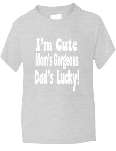 I'm Cute Mom's Gorgeous Daddy's Lucky T-Shirt Boys / Girls